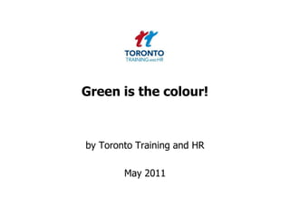 Green is the colour! by Toronto Training and HR  May 2011 