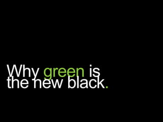 Why green is the new black. 