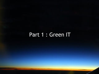 Part 1 : Green IT
 