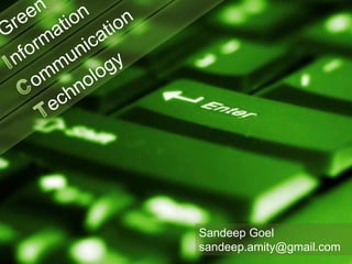 Green Information CommunicationTechnologySandeep Goelsandeep.amity@gmail.com