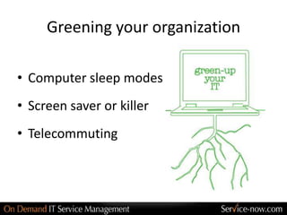 Greening your organization

• Computer sleep modes
• Screen saver or killer
• Telecommuting
 