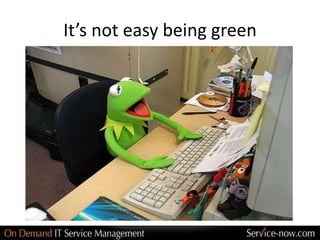 It’s not easy being green
 