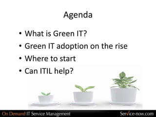 Agenda
•   What is Green IT?
•   Green IT adoption on the rise
•   Where to start
•   Can ITIL help?
 