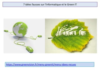 7 idées fausses sur l'informatique et le Green IT
https://www.greenvision.fr/menu-greenit/menu-idees-recues
 