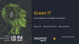 les paradoxes de l’écologie numérique
#GreenIT #NumériPro2017 @NumeriPro
Christophe Clouzeau
Green IT
 