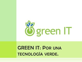 GREEN IT: Por una tecnología verde. 