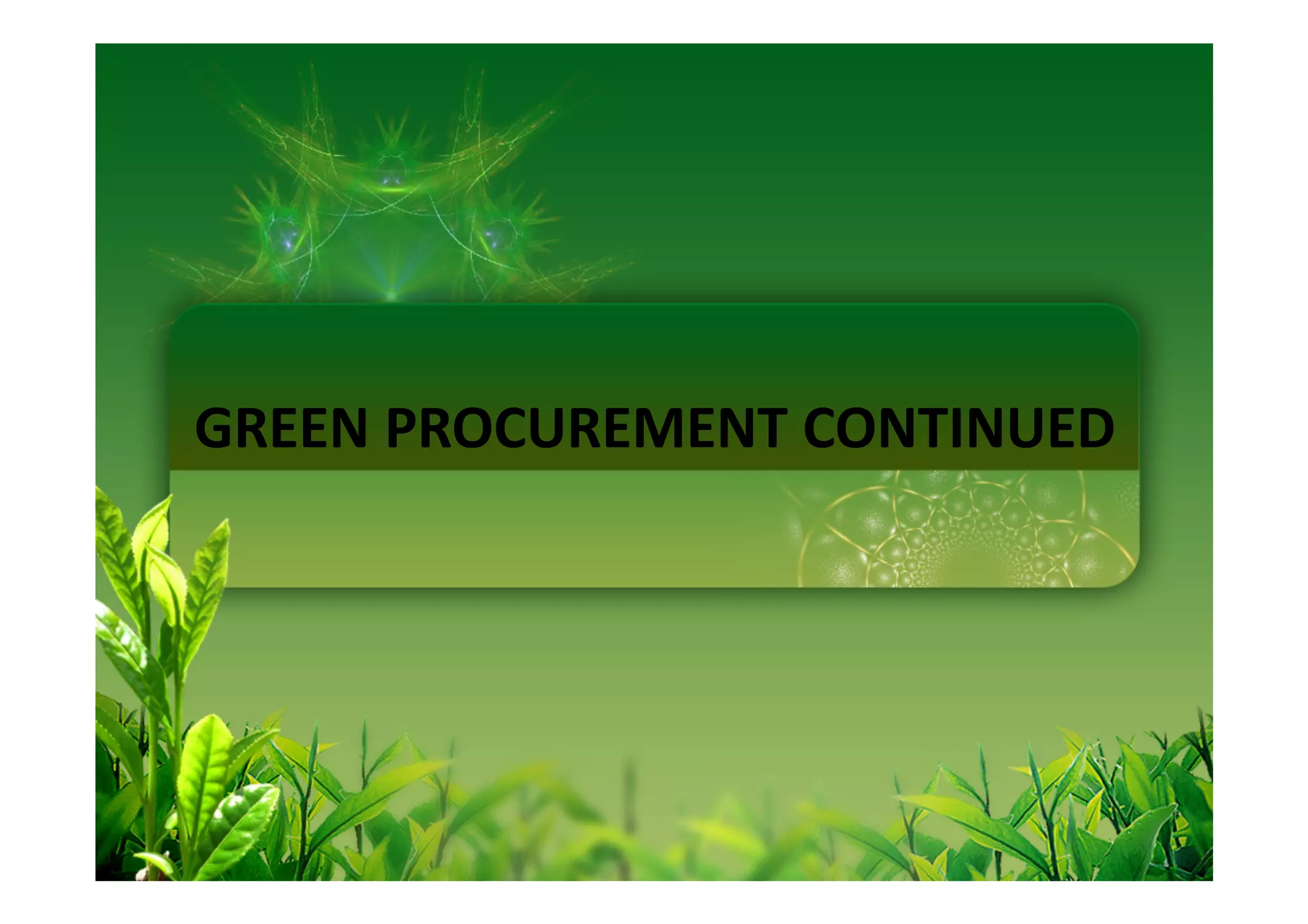 GREEN PROCUREMENT CONTINUED
 