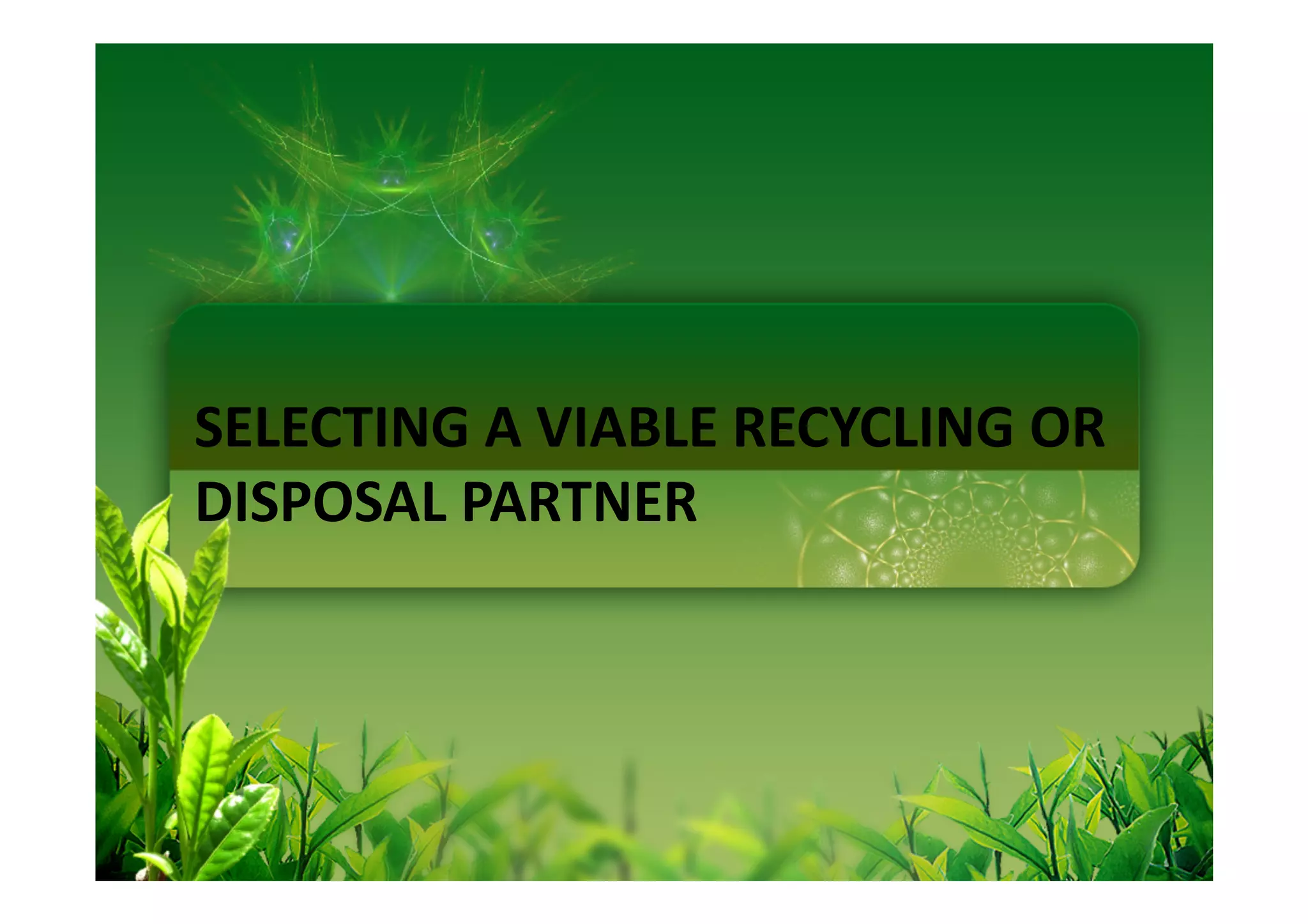 SELECTING A VIABLE RECYCLING OR
DISPOSAL PARTNER
 