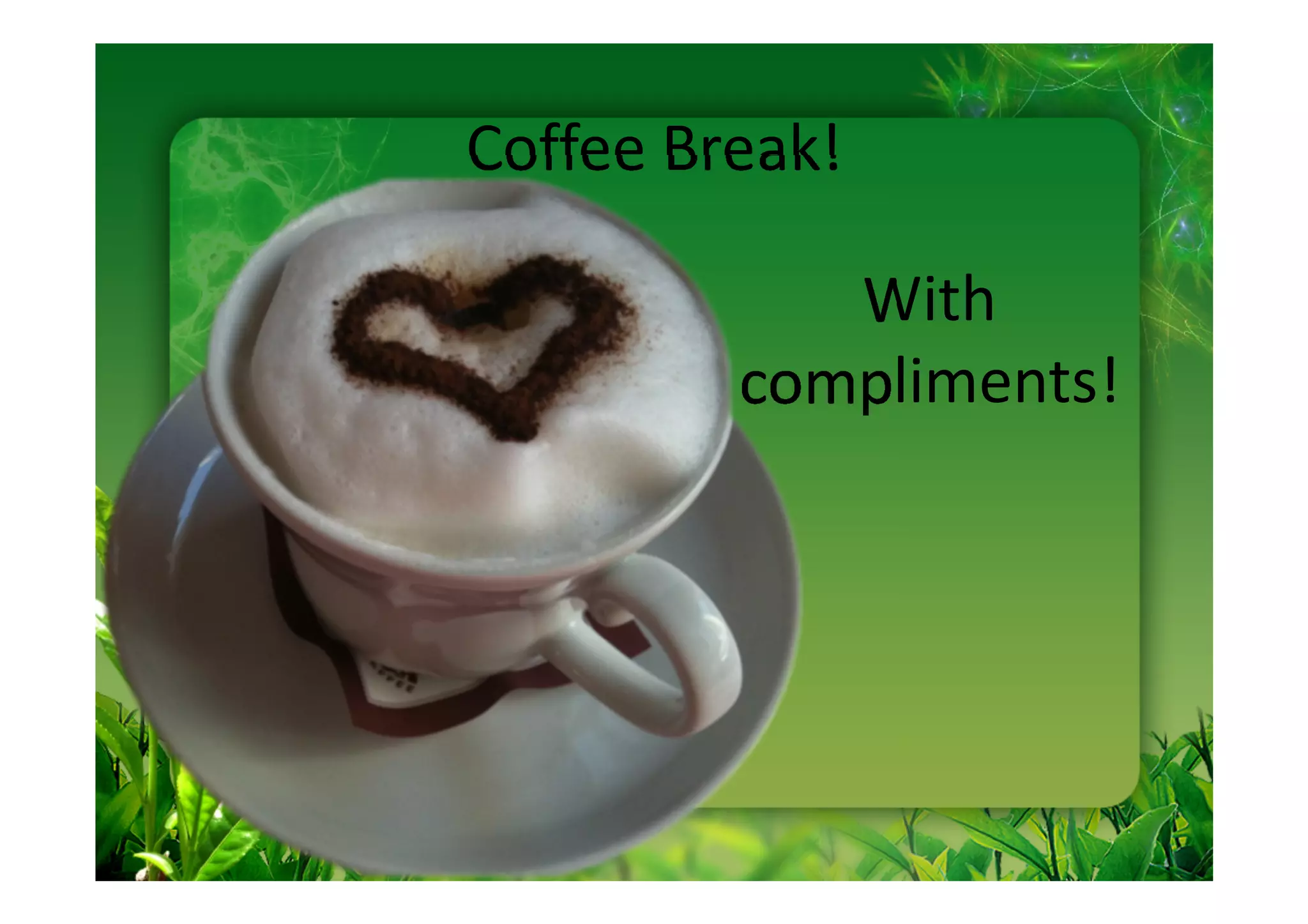 Coffee Break!

            With
         compliments!
 