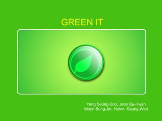 Green it Yang Seong-Soo, Jeon Bu-HwanMoon Sung-Jin, Hahm  Seung-Wan  