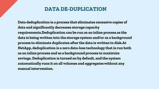 Data deduplication is a process that eliminates excessive copies of
data and significantly decreases storage capacity
requ...