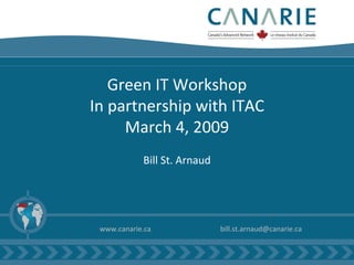 Green IT Workshop In partnership with ITAC March 4, 2009 Bill St. Arnaud ,[object Object],[object Object]
