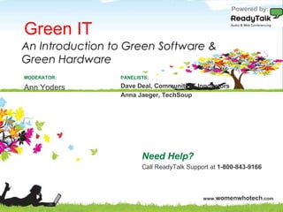 Green IT Need Help? Call ReadyTalk Support at  1-800-843-9166 PANELISTS: Dave Deal, Community IT Innovators Anna Jaeger, TechSoup MODERATOR: Ann Yoders An Introduction to Green Software &  Green Hardware Powered by: 