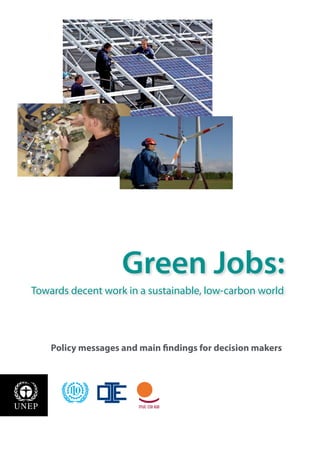 Policy messages and main findings for decision makers
Towards decent work in a sustainable, low-carbon world
Green Jobs:
 