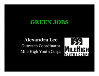 GREEN JOBS


 Alexandra Lee
Outreach Coordinator
Mile High Youth Corps
 