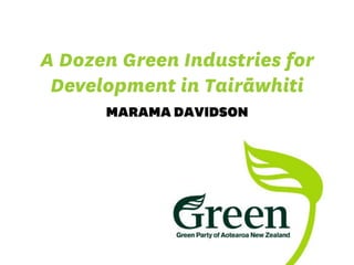 A Dozen Green Industries for
Development in Tairāwhiti
MARAMA DAVIDSON
 