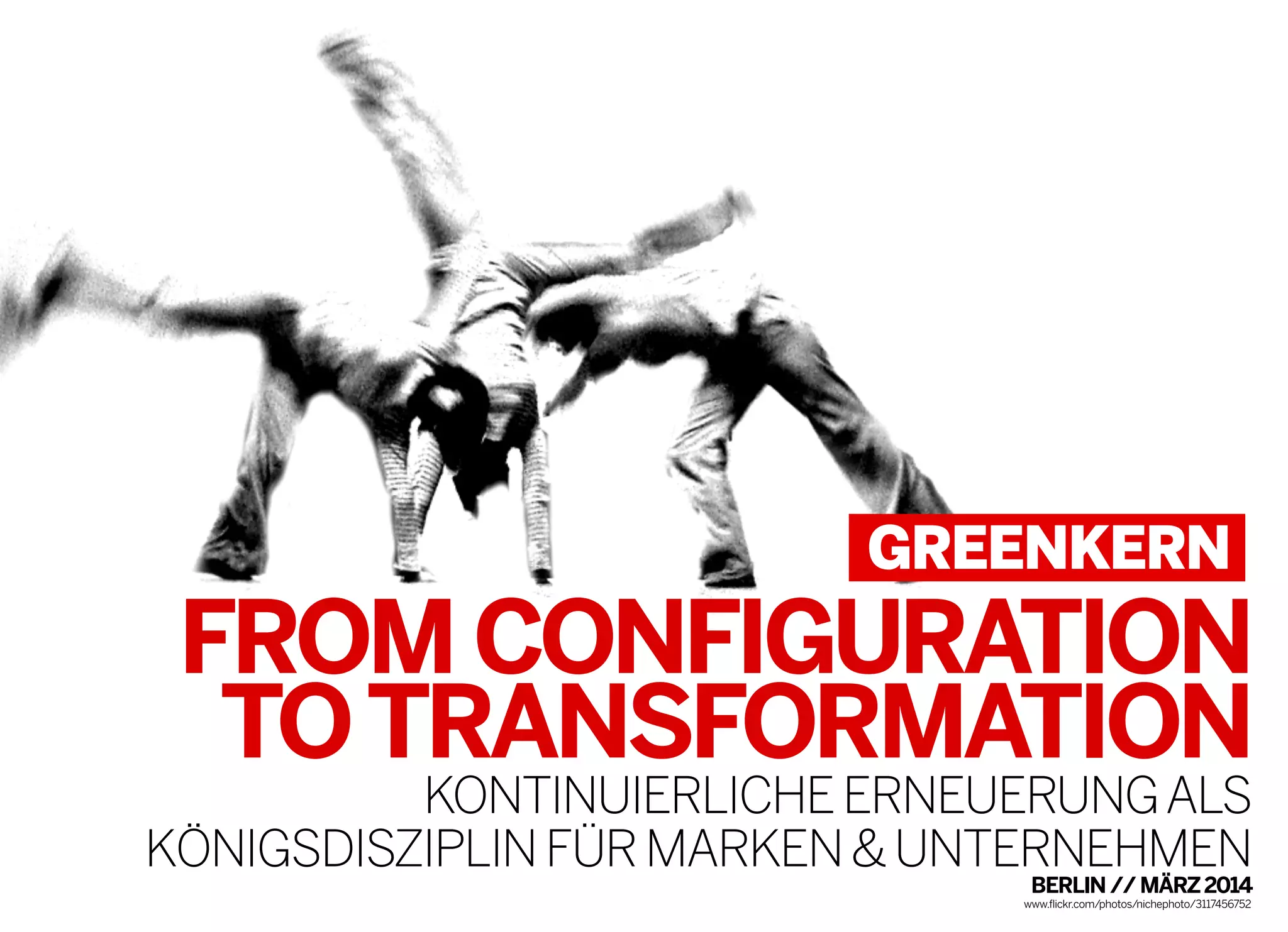 FROMCONFIGURATION
TOTRANSFORMATION
KONTINUIERLICHEERNEUERUNGALS
KÖNIGSDISZIPLINFÜRMARKEN&UNTERNEHMEN
BERLIN//MÄRZ2014
www.flickr.com/photos/nichephoto/3117456752
 
