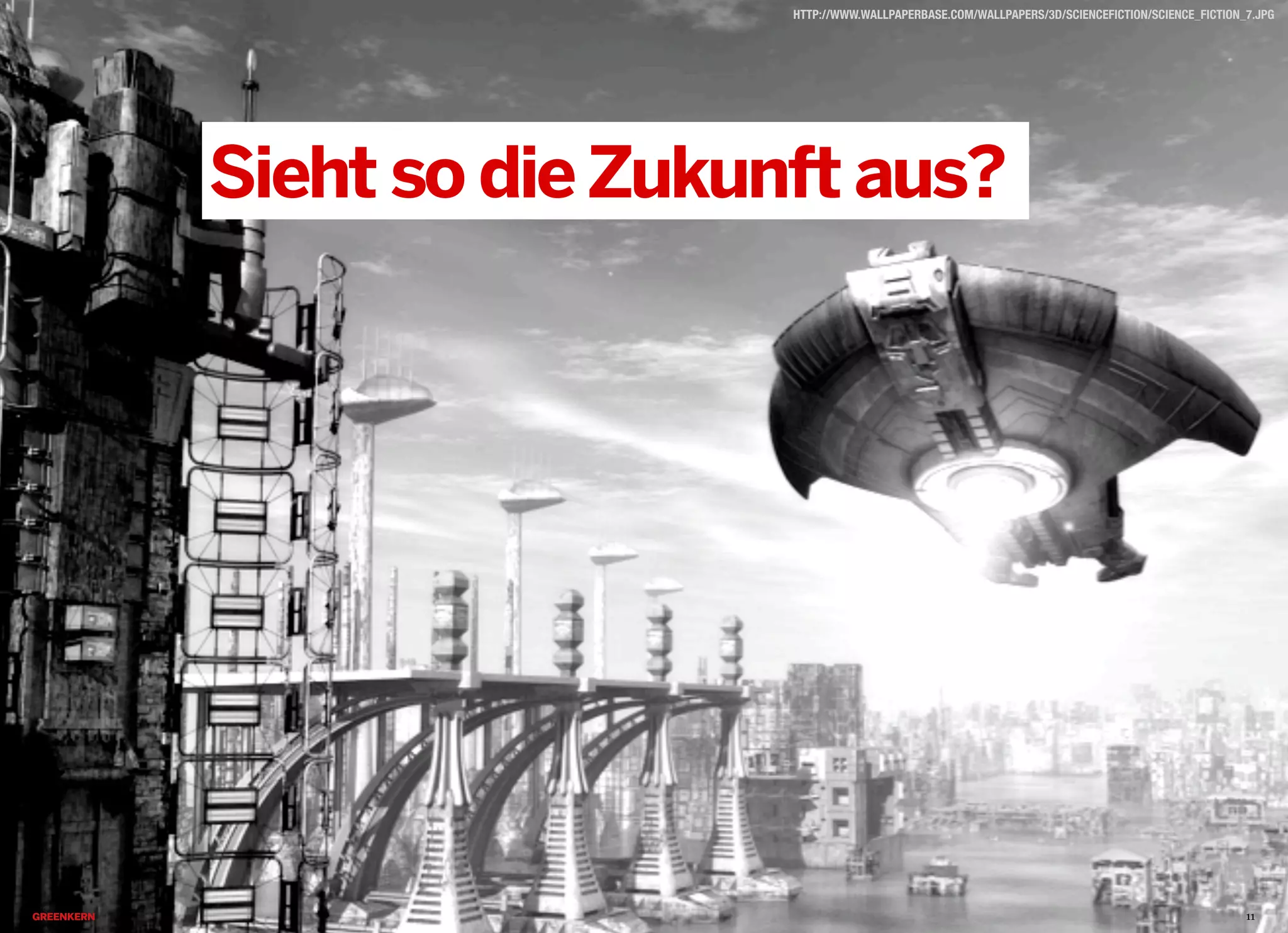 2013 © GREENKERN - keine ungenehmigte Veröffentlichung gestattet - alle Rechte vorbehalten
HTTP://WWW.WALLPAPERBASE.COM/WALLPAPERS/3D/SCIENCEFICTION/SCIENCE_FICTION_7.JPG
11
Sieht so dieZukunft aus?
 