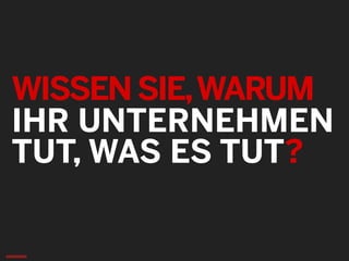 WISSENSIE,WARUM
IHR UNTERNEHMEN
TUT, WAS ES TUT?
 