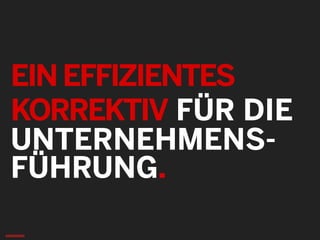 EINEFFIZIENTES
KORREKTIV FÜR DIE
UNTERNEHMENS-
FÜHRUNG.
 