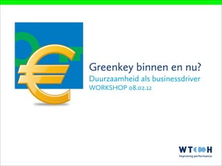 Greenkey binnen en nu?
Duurzaamheid als businessdriver
WORKSHOP 08.02.12
 