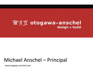 Michael Anschel C Principal
www.otogawa-anschel.com
 