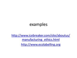 examples
http://www.icebreaker.com/site/aboutus/
manufacturing_ethics.html
http://www.ecolabelling.org
 
