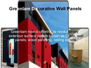 Greenlam Decorative Wall Panels
Greenlam now is offering its revolutionary
exteriour surface panels known as Clads, wall
panels, wood paneling, ceiling panels.
 