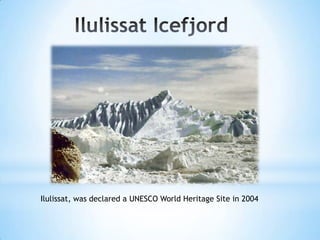 Ilulissat, was declared a UNESCO World Heritage Site in 2004
 