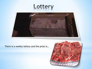 There is a weekly lottery and the prize is…
 