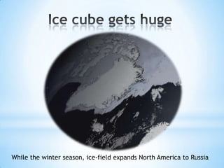 While the winter season, ice-field expands North America to Russia
 