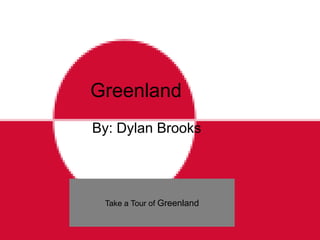Greenland
By: Dylan Brooks




 Take a Tour of Greenland
 