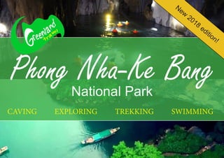 CAVING EXPLORING TREKKING SWIMMING
New
2018
edition!
Phong Nha-Ke BangNational Park
 