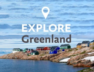 EXPLORE
Greenland
 