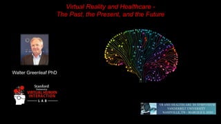 Walter Greenleaf PhD
Virtual Reality and Healthcare -
The Past, the Present, and the Future
 