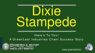 Here’s To You!
A GreenLeaf Industries Client Success Story
Dixie
Stampede
1www.greenleaf.biz
 