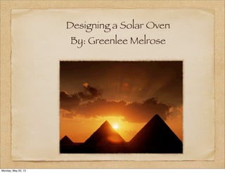 Designing a Solar Oven
By: Greenlee Melrose
Monday, May 20, 13
 