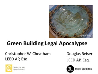 Green Building Legal Apocalypse
Christopher W. Cheatham
LEED AP, Esq.
Kyle Wilson
Douglas Reiser
LEED AP, Esq.
Kyle Wilson
 