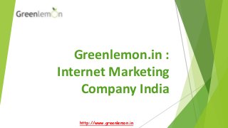 Greenlemon.in :
Internet Marketing
Company India
http://www.greenlemon.in
 