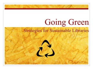 Going Green Strategies for Sustainable Libraries 