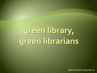 green library, green librarians  @kristenyt 2009.06.12  