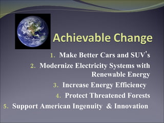 Make Better Cars and SUV's Modernize Electricity Systems with Renewable Energy Increase Energy Efficiency  Protect Threatened Forests Support American Ingenuity  & Innovation  