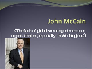 “ The facts of global warming  demand our urgent attention, especially  in Washington.” 