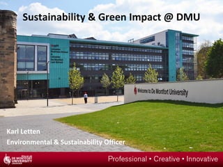 Sustainability & Green Impact @ DMU




Karl Letten
Environmental & Sustainability Officer
 