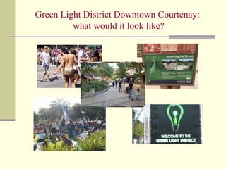 Green Light District Downtown Courtenay:
what would it look like?
 