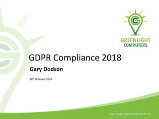 GDPR Compliance 2018
Gary Dodson
28th February 2018
 