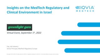 Copyright © 2019 IQVIA. All rights reserved. IQVIA® is a registered trademark of IQVIA Inc. in the United States and various other countries.
Virtual Event, September 1st, 2022
Insights on the MedTech Regulatory and
Clinical Environment in Israel
Eng. Adi Ickowicz
Senior Principal, MedTech Regulatory Europe
 