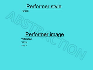 Performer style
•urban
Performer image
•Attractive
•sassy
•pure
 