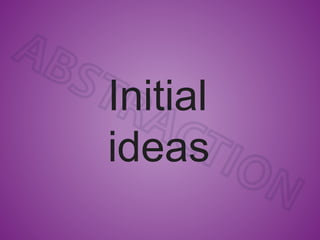 Initial
ideas
 