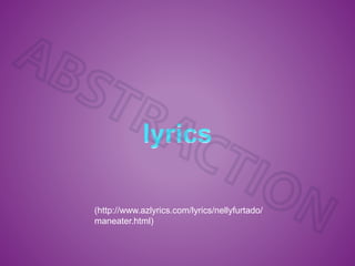 (http://www.azlyrics.com/lyrics/nellyfurtado/
maneater.html)
 